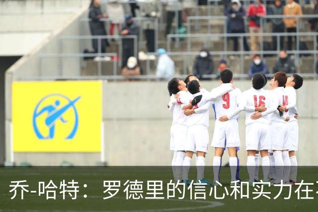 乔-哈特：罗德里的信心和实力在不断提升，今天可能属于他